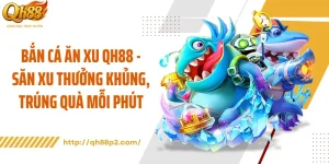 Bắn Cá Ăn Xu QH88 - Săn Xu Thưởng Khủng, Trúng Quà Mỗi Phút