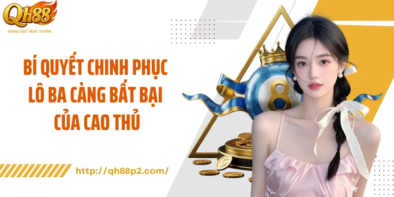 Bí quyết chinh phục lô ba càng bất bại của cao thủ