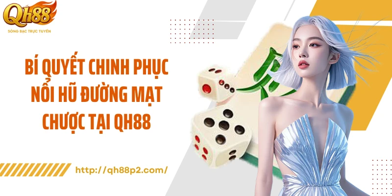 Bí quyết chinh phục nổi hũ đường mạt chược tại QH88