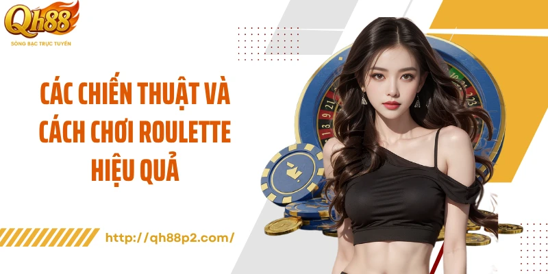 Các chiến thuật và cách chơi Roulette hiệu quả