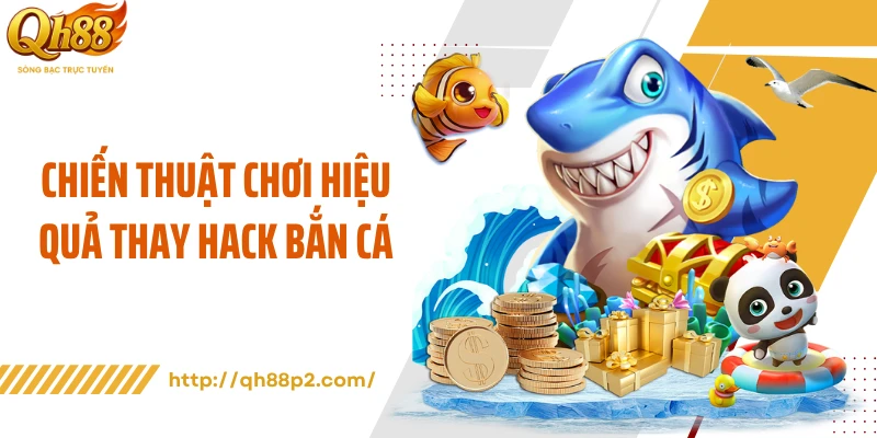 Chiến thuật chơi hiệu quả thay hack bắn cá