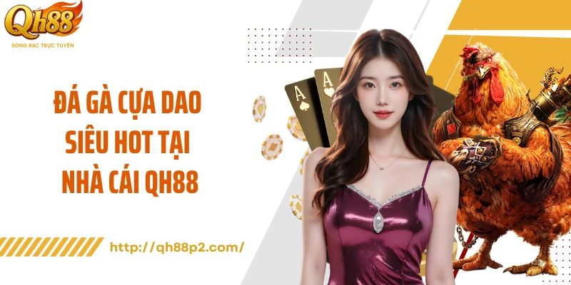 Đá gà cựa dao siêu hot tại nhà cái QH88