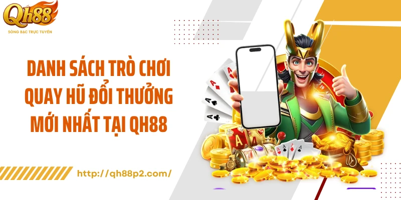 Danh sách trò chơi quay hũ đổi thưởng mới nhất tại QH88