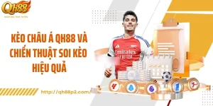 Kèo Châu Á QH88 Và Chiến Thuật Soi Kèo Hiệu Quả