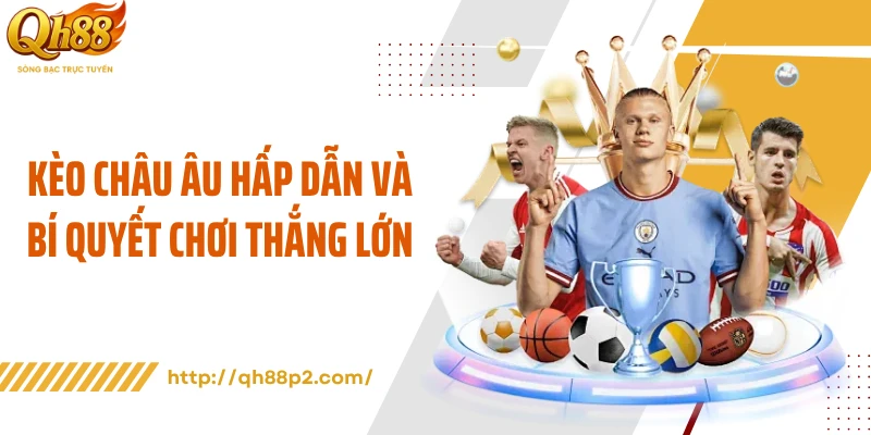 Kèo Châu Âu Hấp Dẫn Và Bí Quyết Chơi Thắng Lớn