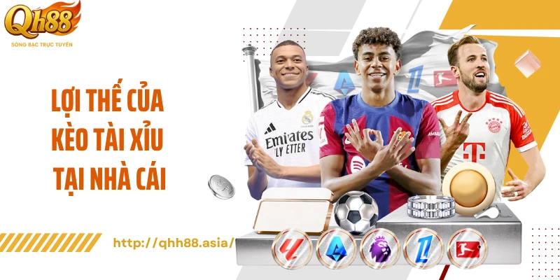 Lợi thế của kèo tài xỉu tại nhà cái