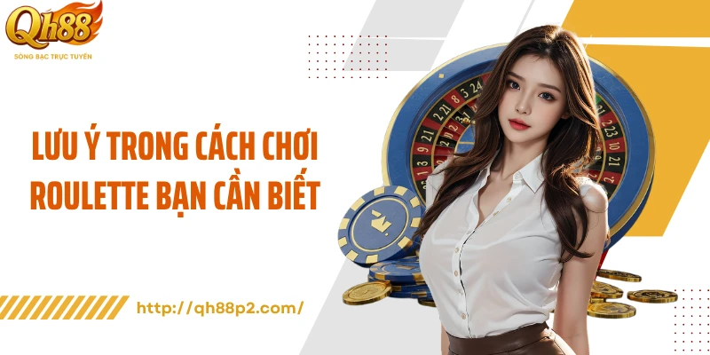 Lưu ý trong cách chơi Roulette bạn cần biết