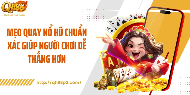 Mẹo Quay Nổ Hũ Chuẩn Xác Giúp Người Chơi Dễ Thắng Hơn