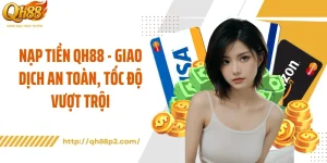 Nạp Tiền QH88 - Giao Dịch An Toàn, Tốc Độ Vượt Trội