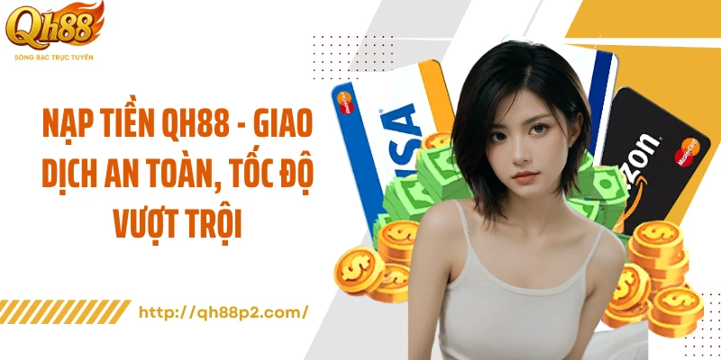 Nạp Tiền QH88 - Giao Dịch An Toàn, Tốc Độ Vượt Trội