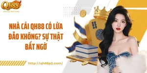 Nhà Cái QH88 Có Lừa Đảo Không? Sự Thật Bất Ngờ