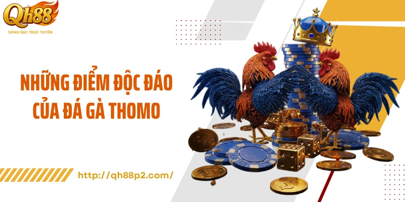 Những điểm độc đáo của đá gà Thomo