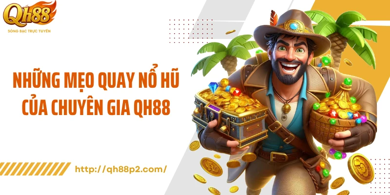 Những mẹo quay nổ hũ của chuyên gia QH88