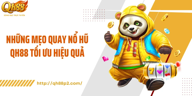 Những mẹo quay nổ hũ QH88 tối ưu hiệu quả