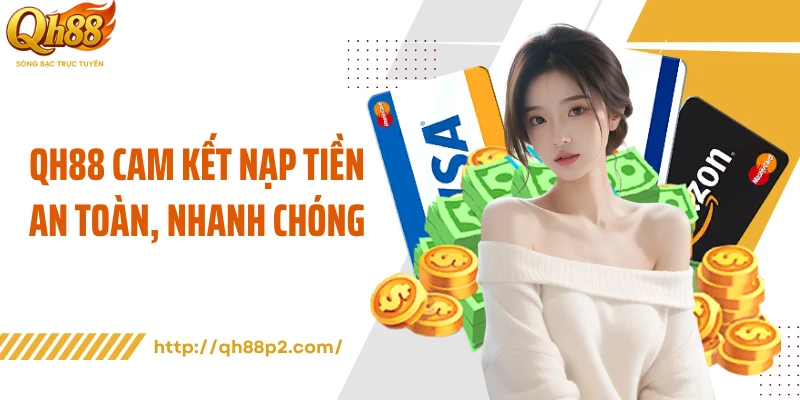 QH88 cam kết nạp tiền an toàn, nhanh chóng