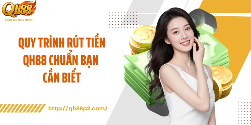Quy trình rút tiền QH88 chuẩn bạn cần biết