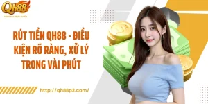 Rút Tiền QH88 - Điều Kiện Rõ Ràng, Xử Lý Trong Vài Phút