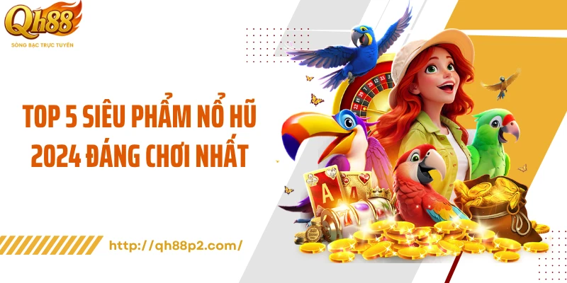 Top 5 siêu phẩm nổ hũ 2024 đáng chơi nhất